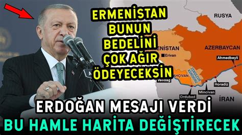 Erdoğan Ermenistan a Bağırdı BUNUN BEDELİNİ ÖDEYECEKSİNİZ HARİTA