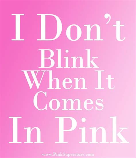 I Dont Blink When It Comes In Pink Pink