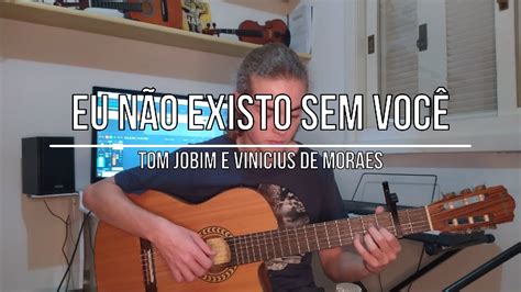 Eu Não Existo Sem Você Tom Jobim E Vinicius De Moraes Cover