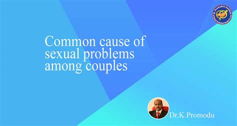 common cause of sexual problems among couples dr promodu institute of sexual and marital health