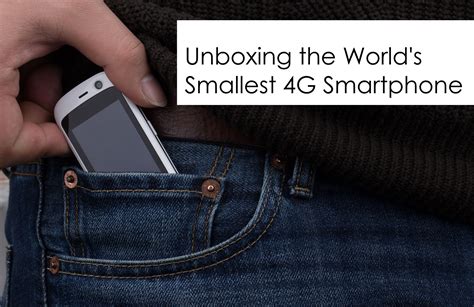 Video Unboxing The Worlds Smallest 4g Lte Smartphone