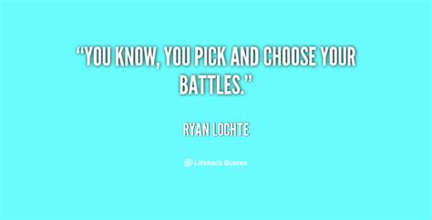 Pick And Choose Your Battles Quotes Quotesgram