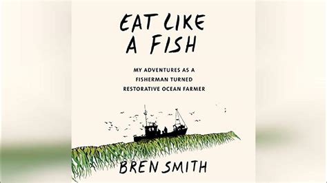 Eat Like A Fish My Adventures As A Fisherman Turned Restorative Ocean