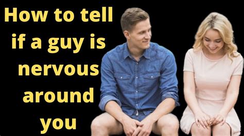 how to tell if a guy is nervous around you youtube