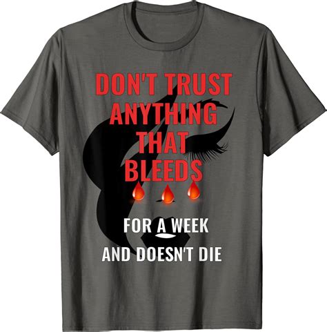 Dont Trust Anything Woman That Bleeds For A Week Pms T