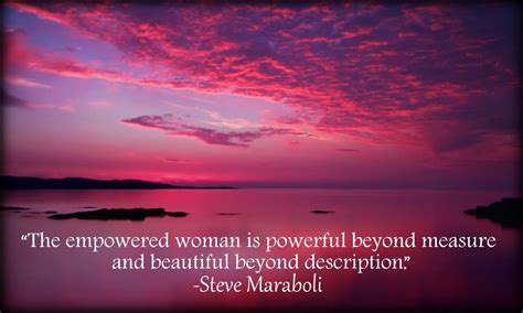“the Empowered Woman Is Powerful Beyond Measure And Beautiful Beyond Description” Steve