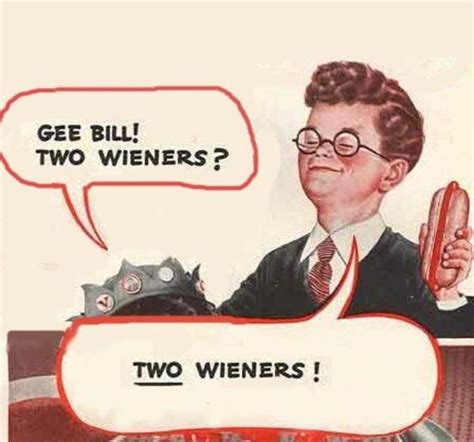 Two Wieners Gee Bill How Come Your Mom Lets You Eat Two Weiners