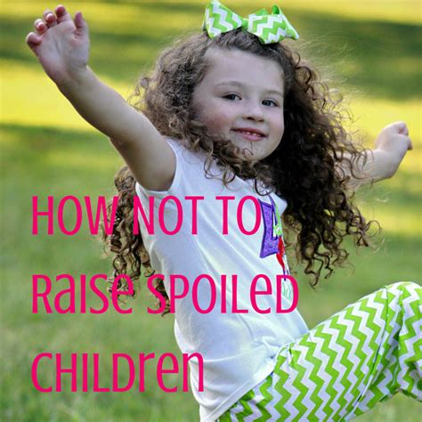 How Not To Raise Spoiled Kids Our Kids Can Thrive