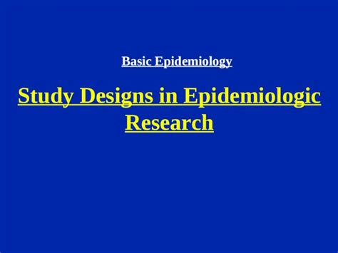 Ppt Study Designs In Epidemiologic Research Basic Epidemiology