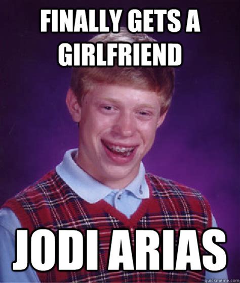 Finally Gets A Girlfriend Jodi Arias Bad Luck Brian Quickmeme