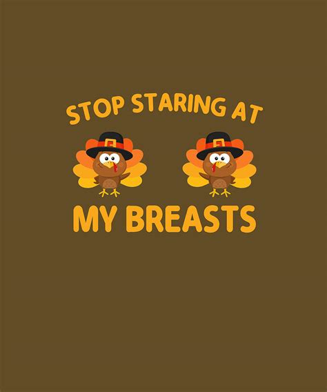 stop staring at my turkey breasts thanksgiving t shirt digital art by