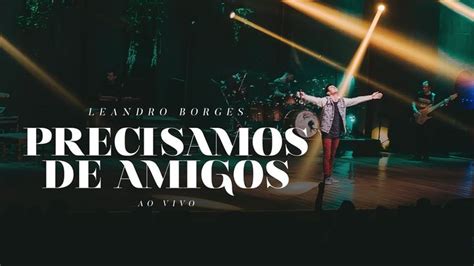 Baixar mp3, mp4, webm, 3gp, m4a. Leandro Borges - Precisamos De Amigos (Ao Vivo) | Letras ...