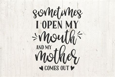Mom Funny Sometimes I Open My Mouth Mother Comes Out Mom Quotes