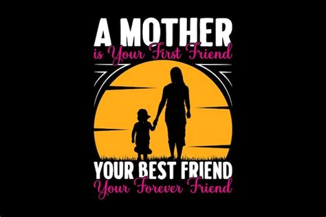 Premium Vector A Mother Is Your First Friend Your Best Friend Your Forever Friend Mother Day T