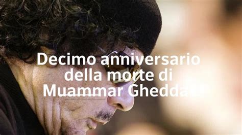 Video Decimo Anniversario Della Morte Di Muammar Gheddafi Larena