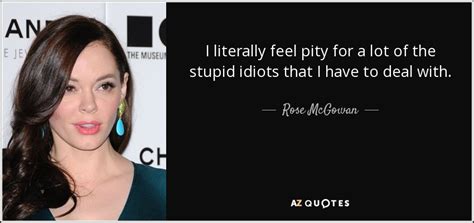 rose mcgowan quote i literally feel pity for a lot of the stupid
