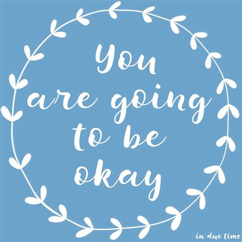 You Are Going To Be Okay In Due Time
