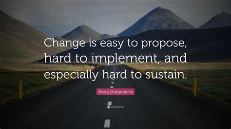Andy Hargreaves Quote Change Is Easy To Propose Hard To Implement