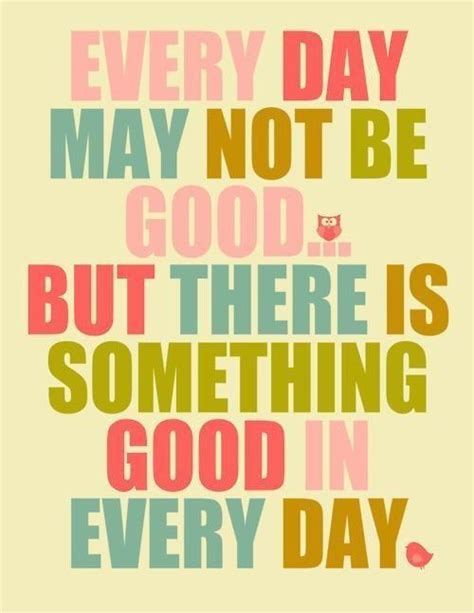 50 best quotes for daily inspiration. Everyday may not be good, but there is something good in ...