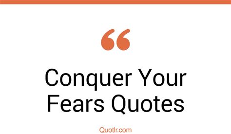 40 Almighty Conquer Your Fears Quotes That Will Unlock Your True Potential