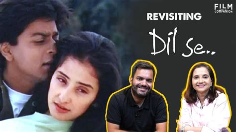25 Years Of Dil Se Anupama Chopra And Rahul Desai Film Companion Retake Youtube