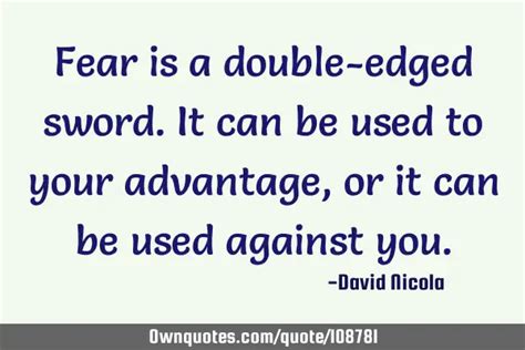 Fear Is A Double Edged Sword It Can Be Used To Your Advantage