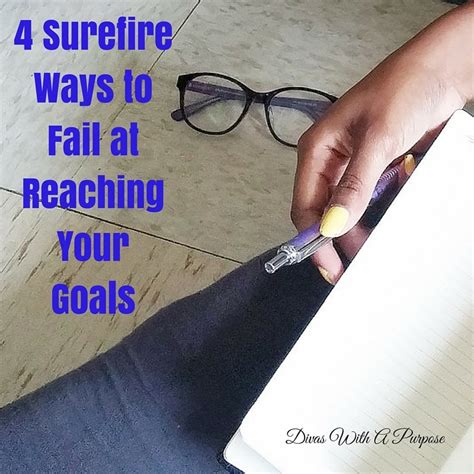 4 Surefire Ways To Fail At Reaching Your Goals Divas With A Purpose
