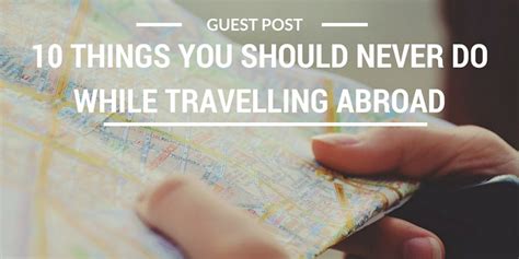 10 Things You Should Never Do While Travelling Abroad