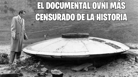 El Documental OVNI Mas Censurado De La Historia Incluye Link YouTube