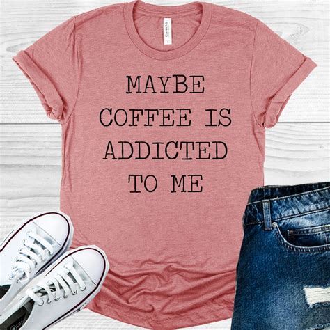 Maybe Coffee Is Addicted To Me Graphic Tee Graphic Tees Popular
