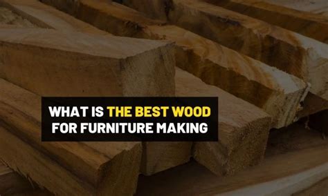 What Is The Best Wood For Furniture Making Soft And Hardwood