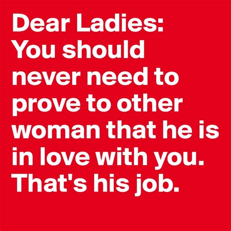 Dear Ladies You Should Never Need To Prove To Other Woman That He Is