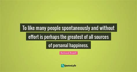 To Like Many People Spontaneously And Without Effort Is Perhaps The Gr