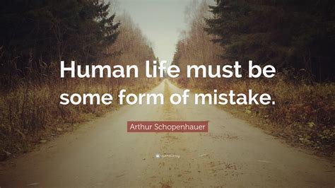 Arthur Schopenhauer Quote Human Life Must Be Some Form Of Mistake