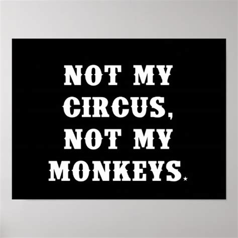 Not My Circus Not My Monkeys Poster Zazzle