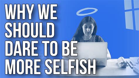 Why We Should Dare To Be More Selfish