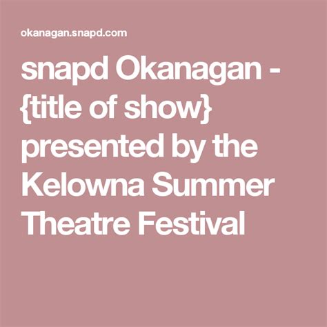 Snapd Okanagan Title Of Show Presented By The Kelowna Summer