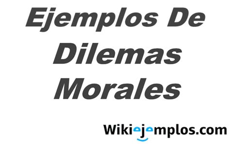 Ejemplos De Dilemas Morales Y C Mo Se Clasifican