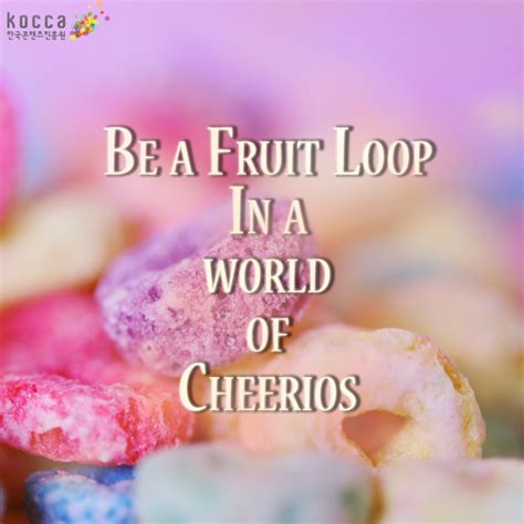Daily Quotes Be A Fruit Loop In A World Of