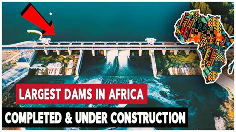 10 Largest Dams In Africa Completed And Under Construction Youtube