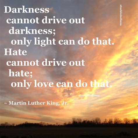 Darkness Cannot Drive Out Darkness Only Light Can Do That Hate