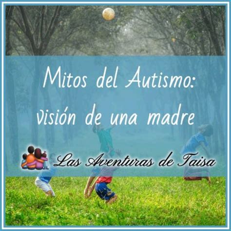 Mitos del autismo desde la visión de una madre Las Aventuras de Taisa