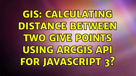 Gis Calculating Distance Between Two Give Points Using Arcgis Api For