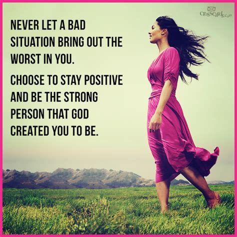 Never Let A Bad Situation Bring Out The Worst In You Choose To Stay Positive And Be The Strong