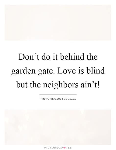 Dont Do It Behind The Garden Gate Love Is Blind But The Picture