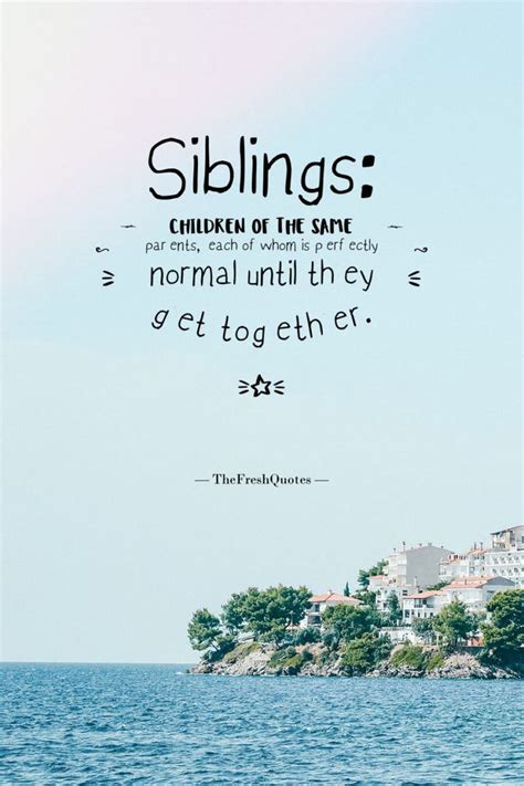May 02, 2020 · siblings quotes two of my three siblings are older, so i suppose i learned from them and became a very avid reader at a young age, which i think enough cannot be said for what you can discover through literature. Pin on brother