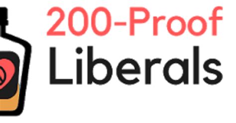 Welcome To The 200 Proof Liberals Blog Founded By Alumni Of Bleeding