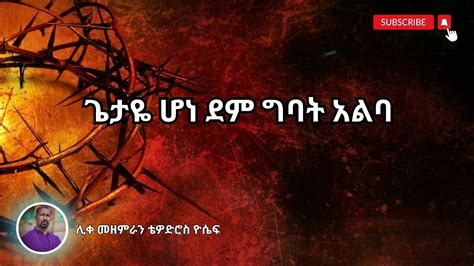 ጌታዬ ሆነ ደም ግባት አልባ ዘማሪ ሊቀ መዘምራን ቴዎድሮስ ዮሴፍ Ethiopian Orthodox