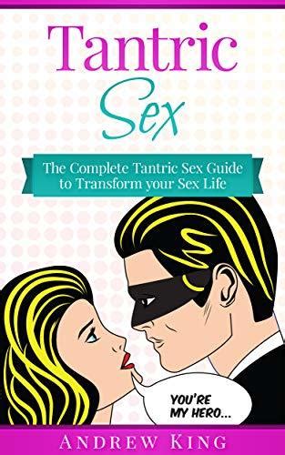 Tantric Sex The Complete Tantric Sex Guide To Transform Your Sex Life By Andrew King Goodreads