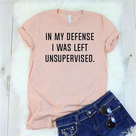 In My Defense I Was Left Unsupervised T Shirt T Shirts With Sayings Funny T Shirt Sayings